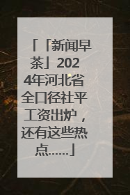 「新闻早茶」2024年河北省全口径社平工资出炉，还有这些热点……