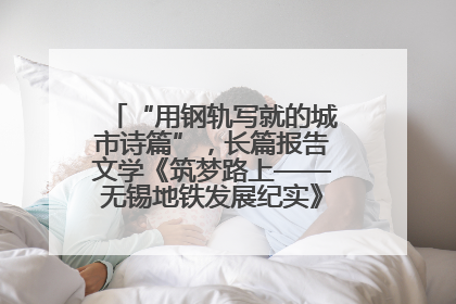 “用钢轨写就的城市诗篇”，长篇报告文学《筑梦路上——无锡地铁发展纪实》研讨会在南京举行