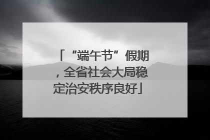 “端午节”假期，全省社会大局稳定治安秩序良好
