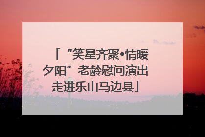 “笑星齐聚•情暖夕阳”老龄慰问演出走进乐山马边县