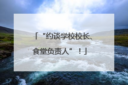“约谈学校校长、食堂负责人”！