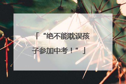 “绝不能耽误孩子参加中考！”