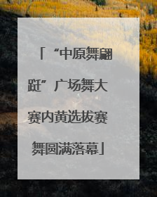 “中原舞翩跹”广场舞大赛内黄选拔赛舞圆满落幕