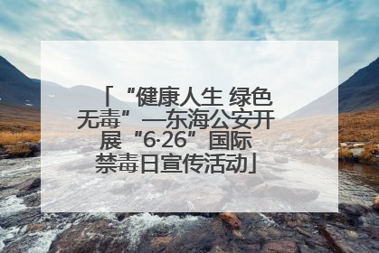 “健康人生 绿色无毒”—东海公安开展“6·26”国际禁毒日宣传活动