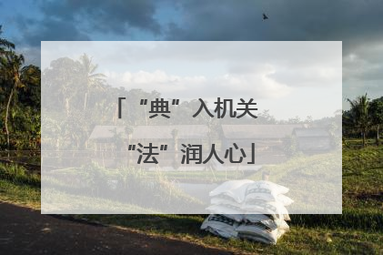 “典”入机关 “法”润人心