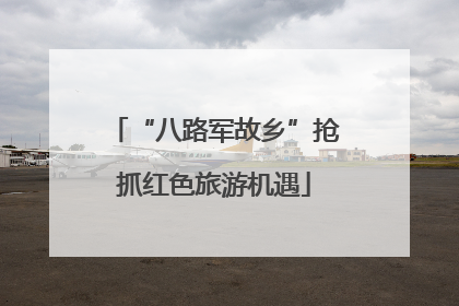 “八路军故乡”抢抓红色旅游机遇