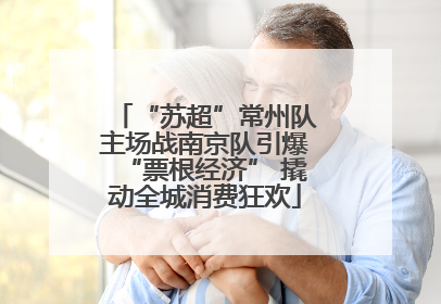 “苏超”常州队主场战南京队引爆“票根经济” 撬动全城消费狂欢