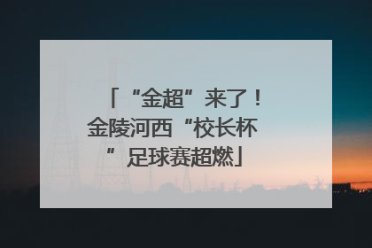“金超”来了！金陵河西“校长杯”足球赛超燃