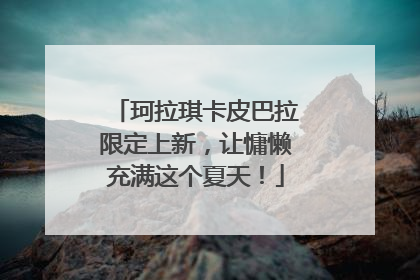 珂拉琪卡皮巴拉限定上新，让慵懒充满这个夏天！