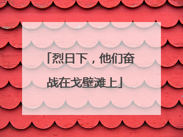 烈日下，他们奋战在戈壁滩上