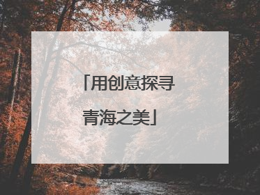 用创意探寻青海之美