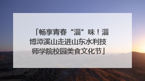 畅享青春“淄”味！淄博潭溪山走进山东水利技师学院校园美食文化节