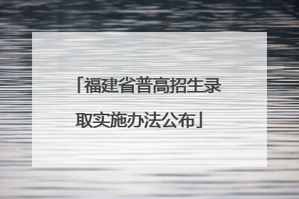 福建省普高招生录取实施办法公布