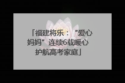 福建将乐：“爱心妈妈”连续6载暖心护航高考家庭