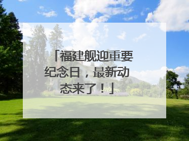 福建舰迎重要纪念日，最新动态来了！