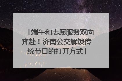端午和志愿服务双向奔赴！济南公交解锁传统节日的打开方式