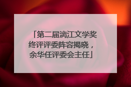第二届漓江文学奖终评评委阵容揭晓，余华任评委会主任