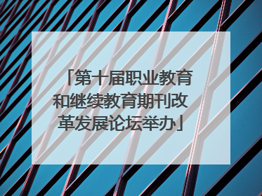 第十届职业教育和继续教育期刊改革发展论坛举办