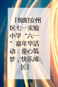 绵阳安州区七一实验小学“六一”嘉年华活动：童心筑梦，快乐成长