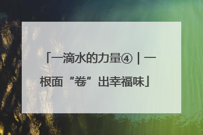 一滴水的力量④｜一根面“卷”出幸福味