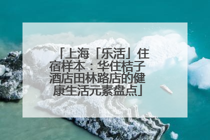 上海「乐活」住宿样本：华住桔子酒店田林路店的健康生活元素盘点