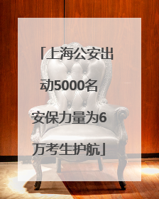 上海公安出动5000名安保力量为6万考生护航