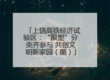 上饶高铁经济试验区：“限塑”分类齐参与 共创文明新家园（图）
