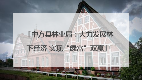 中方县林业局：大力发展林下经济 实现“绿富”双赢