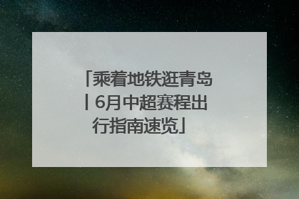 乘着地铁逛青岛丨6月中超赛程出行指南速览