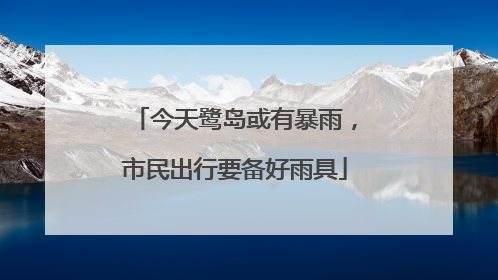 今天鹭岛或有暴雨，市民出行要备好雨具