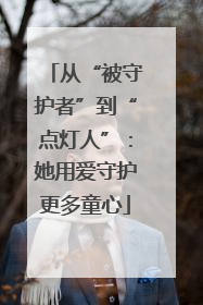 从“被守护者”到“点灯人”：她用爱守护更多童心