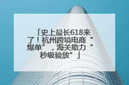 史上最长618来了！杭州跨境电商“爆单”，海关助力“秒级验放”