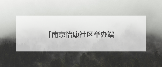 南京怡康社区举办端午活动温暖困境居民
