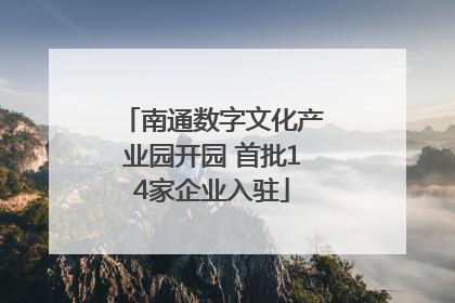 南通数字文化产业园开园 首批14家企业入驻