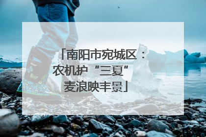 南阳市宛城区：农机护“三夏” 麦浪映丰景