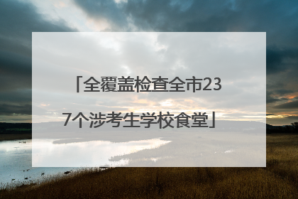 全覆盖检查全市237个涉考生学校食堂