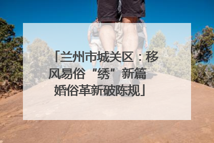 兰州市城关区：移风易俗“绣”新篇 婚俗革新破陈规