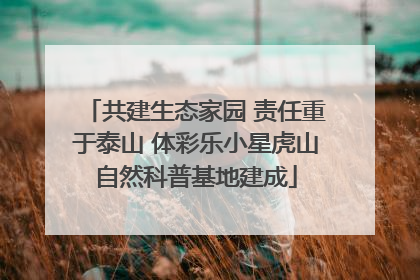 共建生态家园 责任重于泰山 体彩乐小星虎山自然科普基地建成