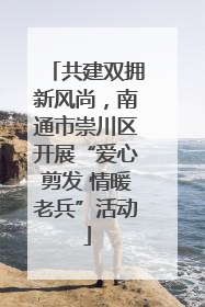 共建双拥新风尚，南通市崇川区开展“爱心剪发 情暖老兵”活动