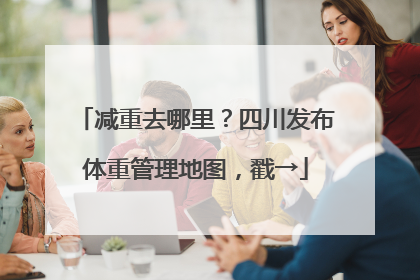 减重去哪里？四川发布体重管理地图，戳→