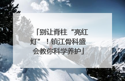 别让脊柱“亮红灯”！镇江骨科盛会教你科学养护