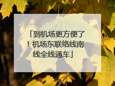 到机场更方便了！机场东联络线南线全线通车