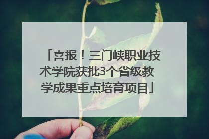 喜报！三门峡职业技术学院获批3个省级教学成果重点培育项目