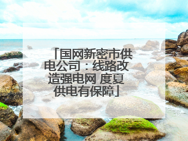 国网新密市供电公司：线路改造强电网 度夏供电有保障