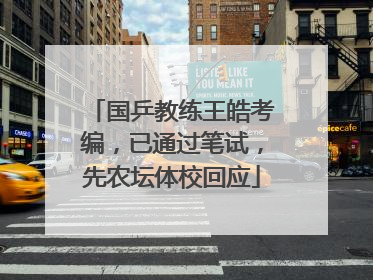 国乒教练王皓考编，已通过笔试，先农坛体校回应