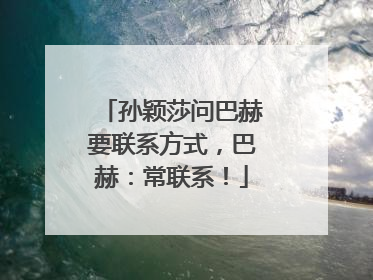 孙颖莎问巴赫要联系方式，巴赫：常联系！