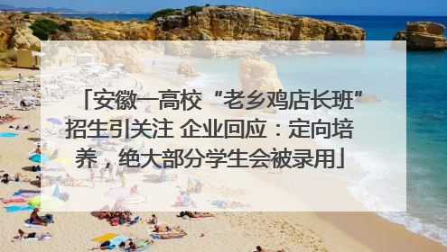 安徽一高校“老乡鸡店长班”招生引关注 企业回应：定向培养，绝大部分学生会被录用