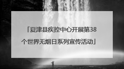 夏津县疾控中心开展第38个世界无烟日系列宣传活动