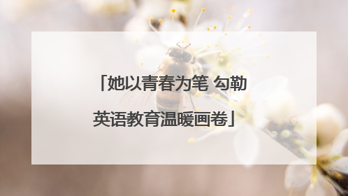 她以青春为笔 勾勒英语教育温暖画卷
