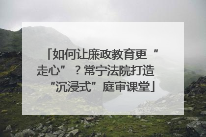 如何让廉政教育更“走心”？常宁法院打造“沉浸式”庭审课堂